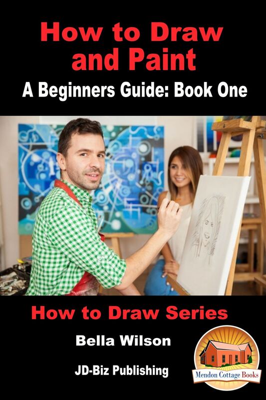 How to Draw and Paint: A Beginner's Guide: Book One
