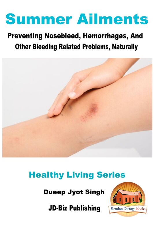 Summer Ailments: Preventing Nosebleed, Hemorrhages, And Other Bleeding Related Problems, Naturally