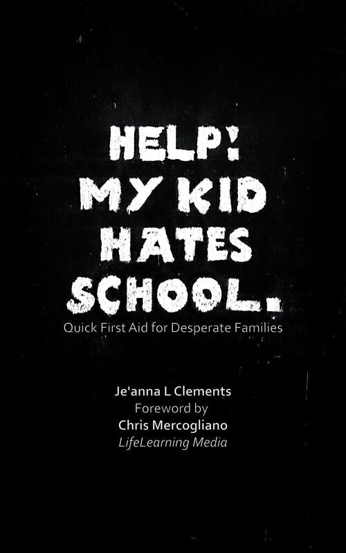 Help! My Kid Hates School. Quick First Aid for Desparate Families