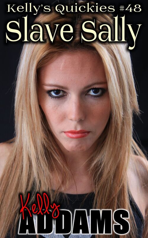 Slave Sally: Kelly's Quickies #48