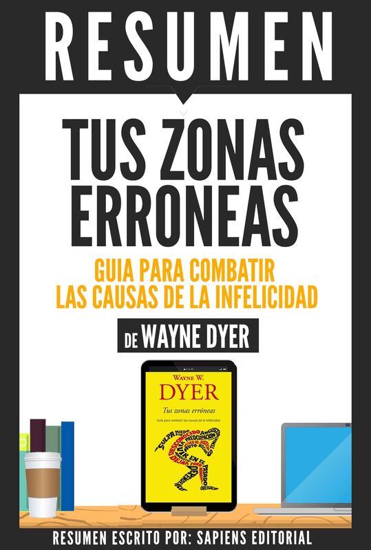 Tus Zonas Erroneas: Guia Para Combatir Las Causas De La Infelicidad (Your Erroneous Zones) - Resumen Del Libro De Wayne Dyer