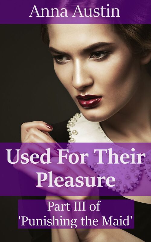 Used For Their Pleasure (Book 3 of "Punishing His Maid")