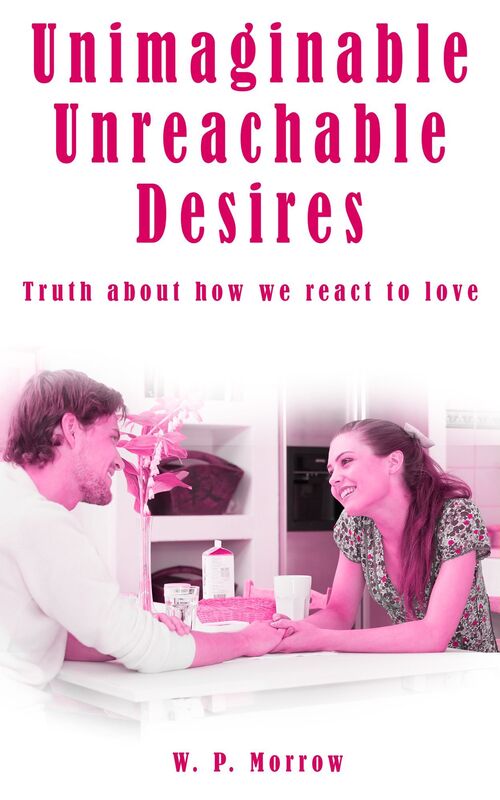 Unimaginable Unreachable Desires: Truth About How We React To Love