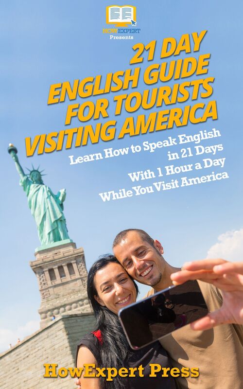21 Day English Guide for Tourists Visiting America: Learn How to Speak English in 21 Days With 1 Hour a Day While You Visit America