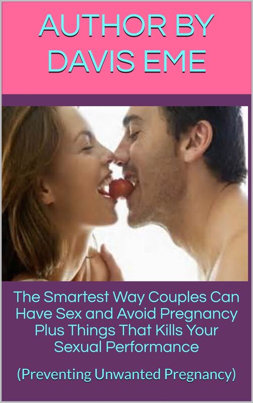 The Smartest Way Couples Can Have Sex And Avoid Pregnancy Plus Things That Kills Your Sexual Performance(Preventing Unwanted Pregnancy)