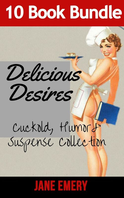 Delicious Desires: Cuckold, Humor & Suspense Collection 10 BOOK BUNDLE