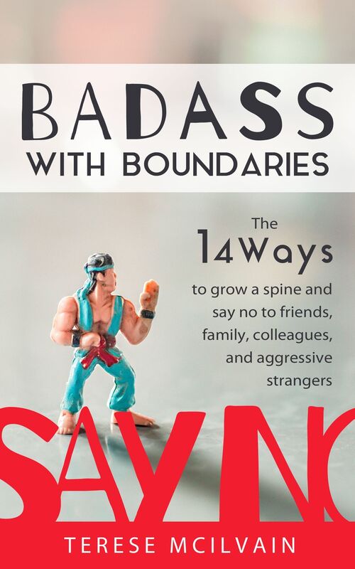 Badass with Boundaries: The 14 Ways to Grow a Spine and Say No to Friends, Family, Colleagues, and Aggressive Strangers