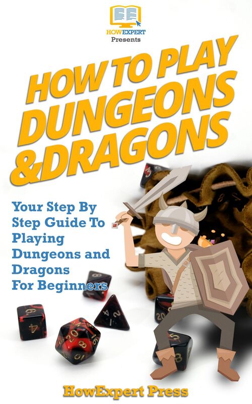 How to Play Dungeons and Dragons: Your Step by Step Guide to Playing Dungeons and Dragons for Beginners