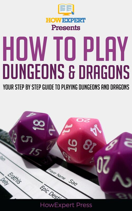 How to Play Dungeons and Dragons: Your Step by Step Guide to Playing Dungeons and Dragons for Beginners