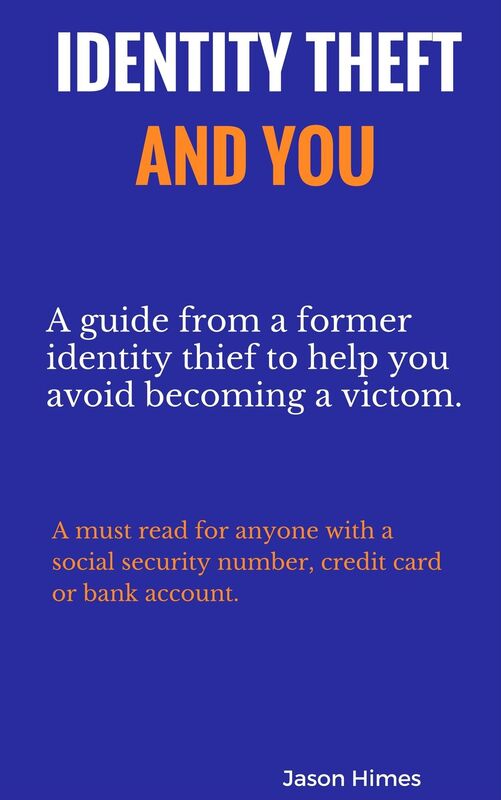 Identity Theft and You: A Guide From A Former Thief To Avoid Becoming A Victim