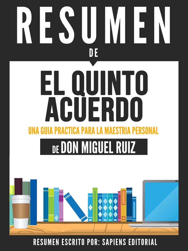 El Quinto Acuerdo: Una Guia Practica Para La Maestria Personal (The Fifth Agreement) - Resumen Del Libro De Don Miguel Ruiz