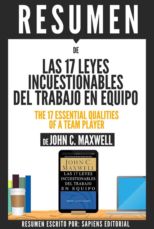 Las 17 Leyes Incuestionables Del Trabajo En Equipo (The 17 Essential Qualities Of A Team Player) - Resumen Del Libro De John C. Maxwell