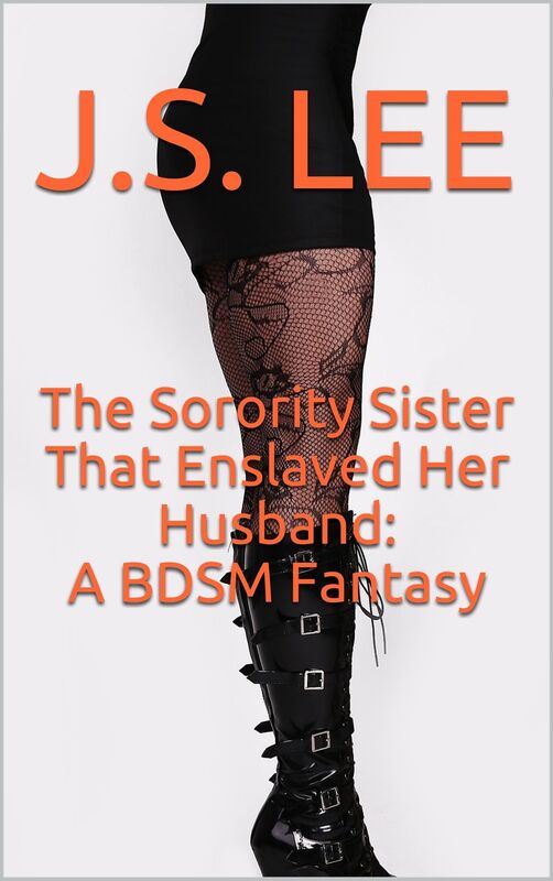 The Sorority Sister That Enslaved Her Husband: A BDSM Fantasy