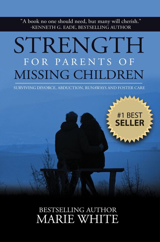 Strength for Parents of Missing Children: Surviving Divorce, Abduction, Runaways and Foster Care