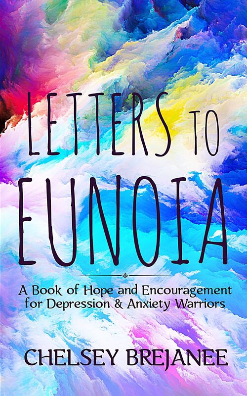 Letters to Eunoia: A Book of Hope and Encouragement for Depression & Anxiety Warriors