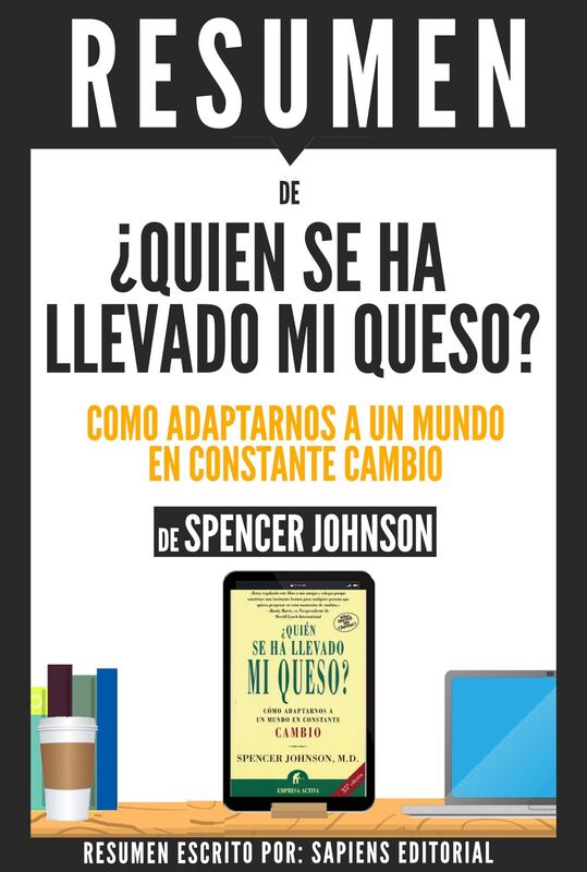 Quien Se Ha Llevado Mi Queso?: Como Adaptarnos A Un Mundo En Constante Cambio (Who Moved My Cheese) - Resumen Del Libro De Spencer Johnson