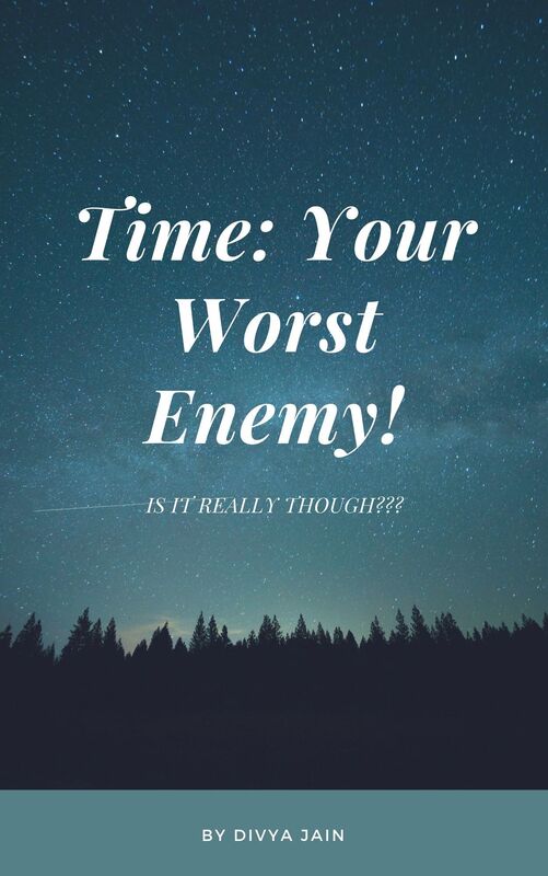 Time: Your Worst Enemy, Is it Really Though???