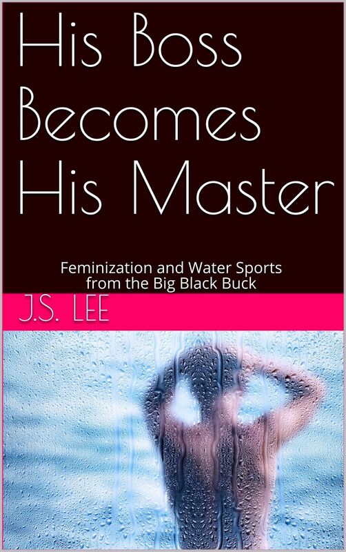 His Boss Becomes His Master: Feminization and Water Sports from the Big Black Buck