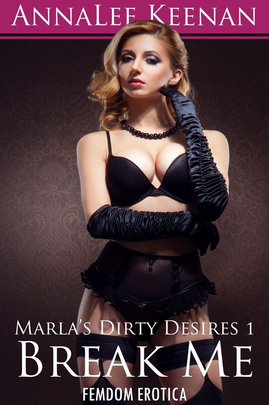 Marla's Dirty Desires 1: Break Me (Femdom Erotica)