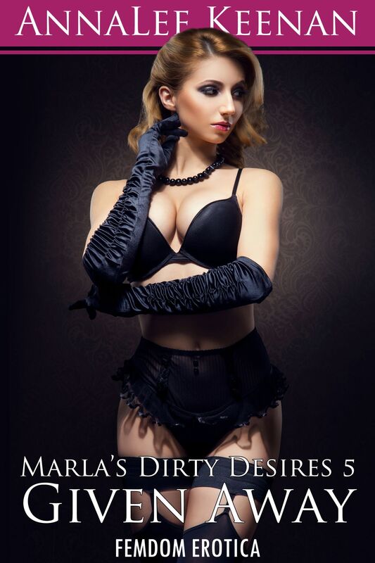 Marla's Dirty Desires 5: Given Away (Femdom Erotica)