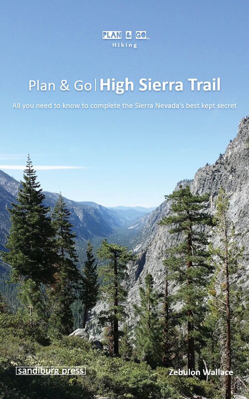 Plan & Go High Sierra Trail: All You Need to Know to Complete the Sierra Nevada's Best Kept Secret
