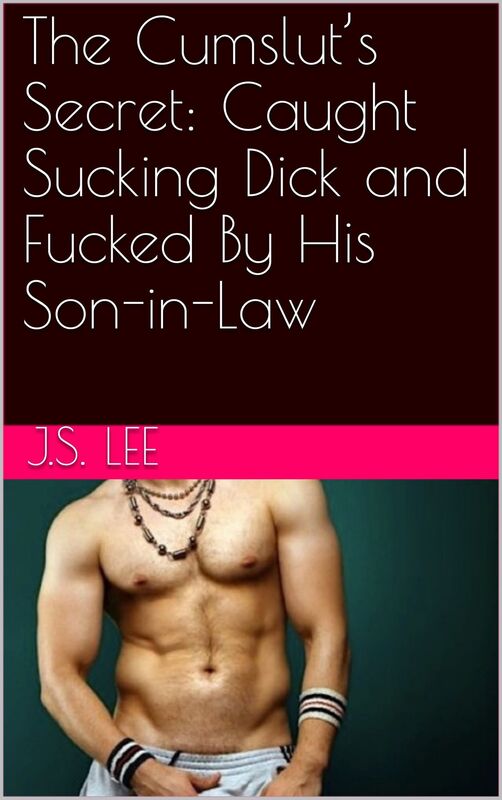 The Cumslut's Secret: Caught Sucking Dick and Fucked By His Son-in-Law