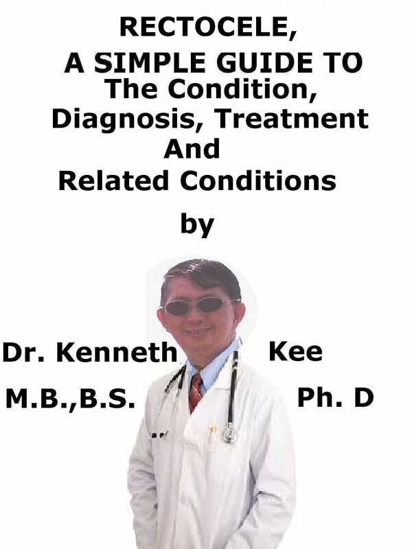 Rectocele, A Simple Guide To The Condition, Diagnosis, Treatment And Related Conditions