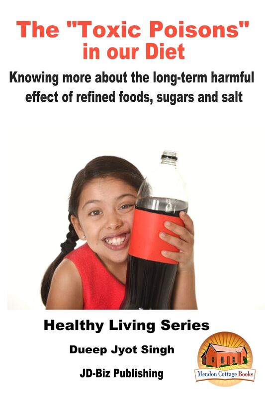 The "Toxic Poisons" in our Diet: Knowing More about The Long-term Harmful Effect of Refined Foods, Sugars and Salt