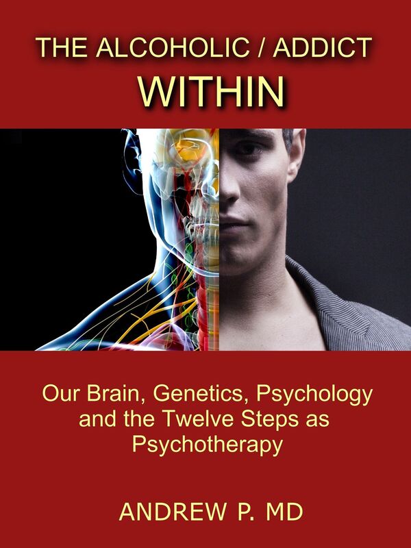 The Alcoholic / Addict Within: Our brain, Genetics, Psychology and the Twelve Steps as Psychotherapy