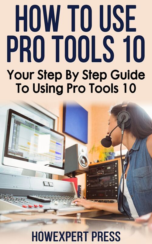 How To Use Pro Tools 10: Your Step-By-Step Guide To Using Pro Tools 10