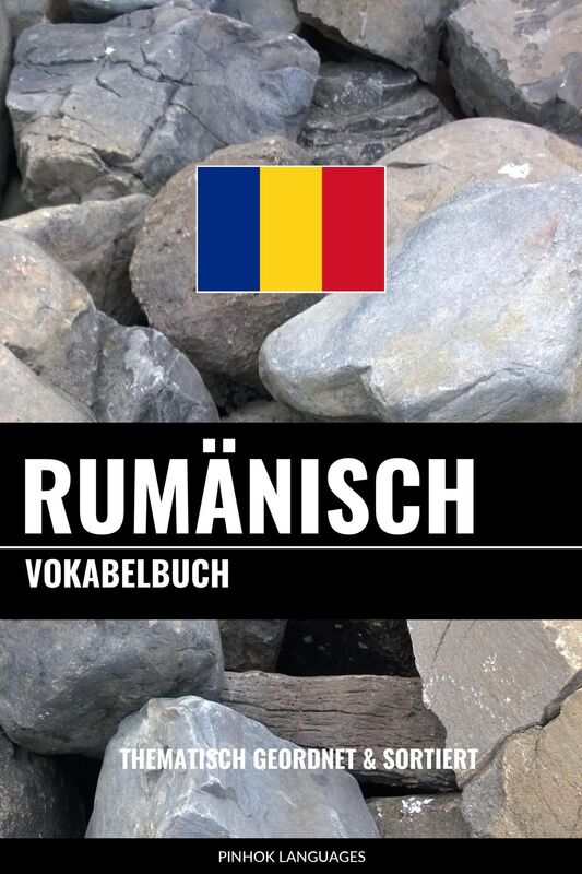 Rumänisch Vokabelbuch: Thematisch Gruppiert & Sortiert