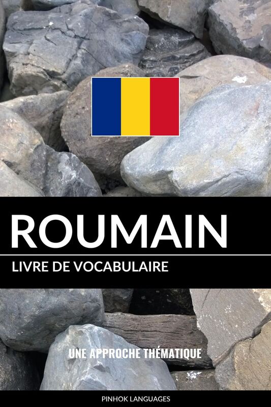 Livre de vocabulaire roumain: Une approche thématique