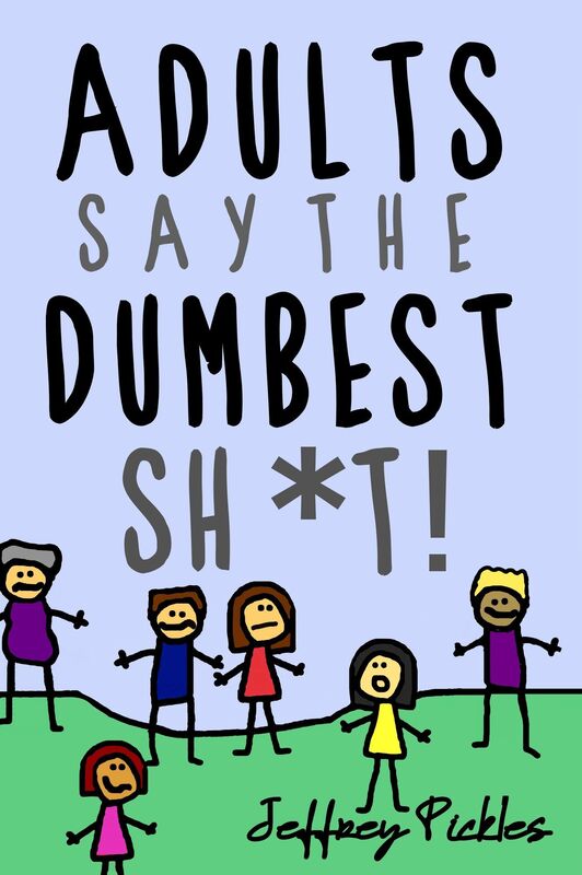 Adults Say The Dumbest Sh*t!: A Collection of Humorous Quotes