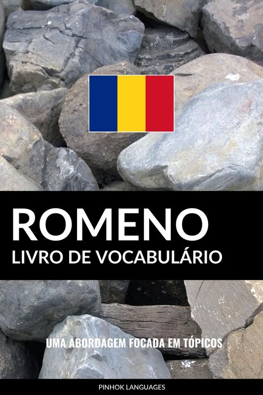 Livro de Vocabulário Romeno: Uma Abordagem Focada Em Tópicos