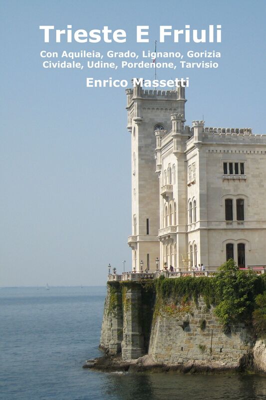 Trieste E Friuli (Con Aquileia, Grado, Lignano, Gorizia, Cividale, Udine, Pordenone, Tarvisio)