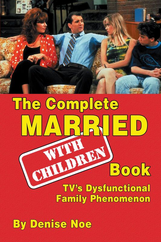 The Complete Married...With Children Book: TV's Dysfunctional Family Phenomenon