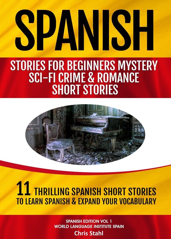 Spanish Stories for Beginners: 11 Thrilling Spanish Short Stories To Learn Spanish and Expand Your Vocabulary