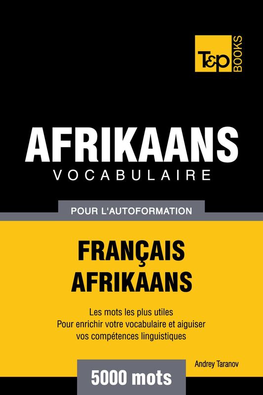 Vocabulaire Français-Afrikaans pour l'autoformation: 5000 mots