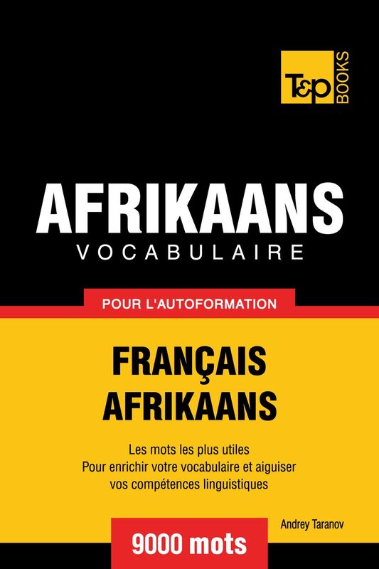 Vocabulaire Français-Afrikaans pour l'autoformation: 9000 mots