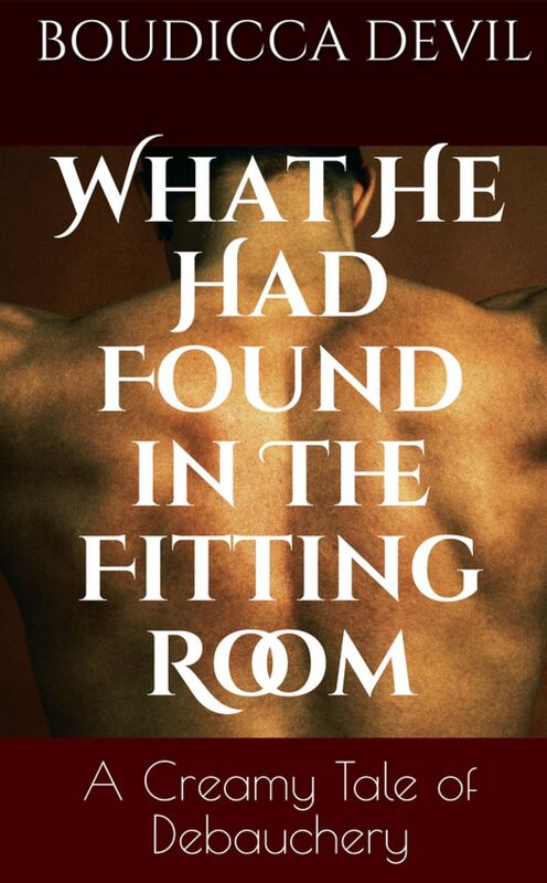 What He Had Found in the Fitting Room: A Creamy Tale of Debauchery