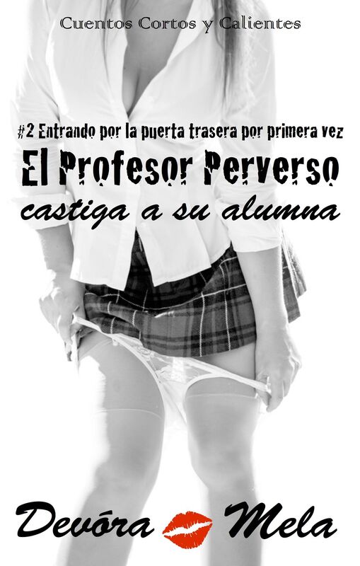 El Profesor Perverso Castiga a su Alumna. #2 Entrando por la puerta trasera por primera vez