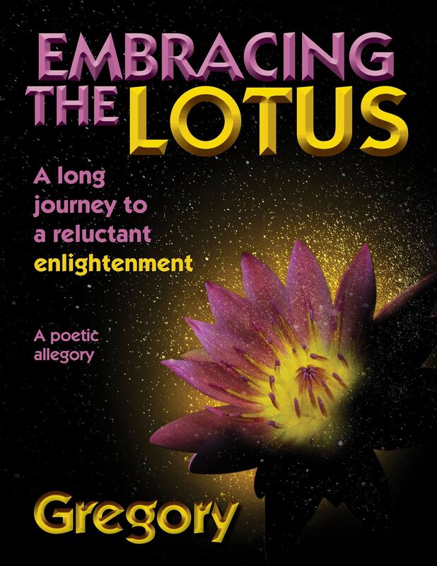Embracing the Lotus: A Long Journey to a Reluctant Enlightenment; A Poetic Allegory