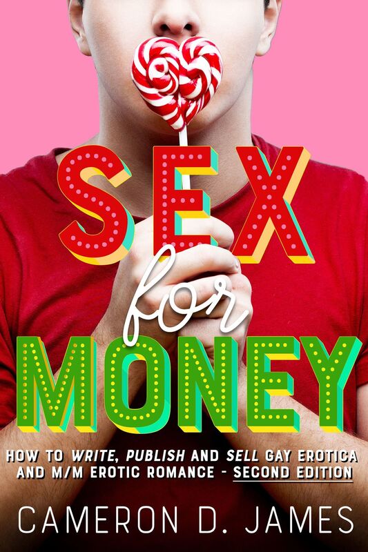 Sex For Money: How to Write, Publish and Sell Gay Erotica and M/M Erotic Romance - Second Edition