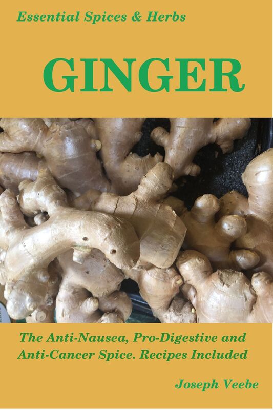 Essential Spices & Herbs: Ginger: The Anti-Nausea, Pro-Digestive and Anti-Cancer Spice. Recipes Included (Essential Spices and Herbs Book 2)