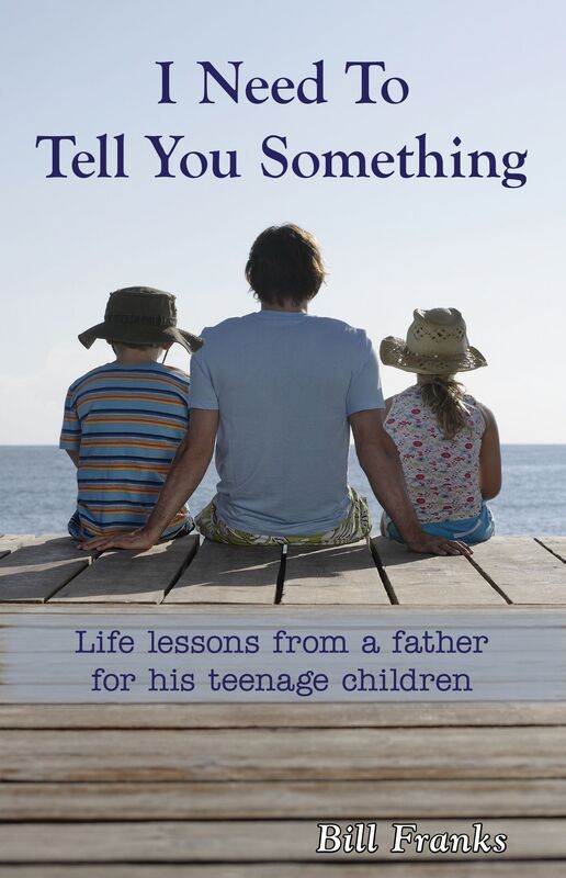 I Need To Tell You Something: Life Lessons From A Father For His Teenage Children
