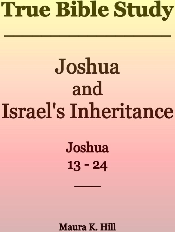 True Bible Study: Joshua and Israel's Inheritance Joshua 13-24