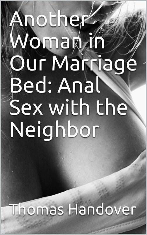 Another Woman in Our Marriage Bed: Anal Sex with the Neighbor