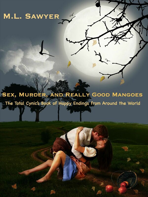 Sex, Murder, and Really Good Mangoes: The Total Cynic's Book of Happy Endings from Around the World