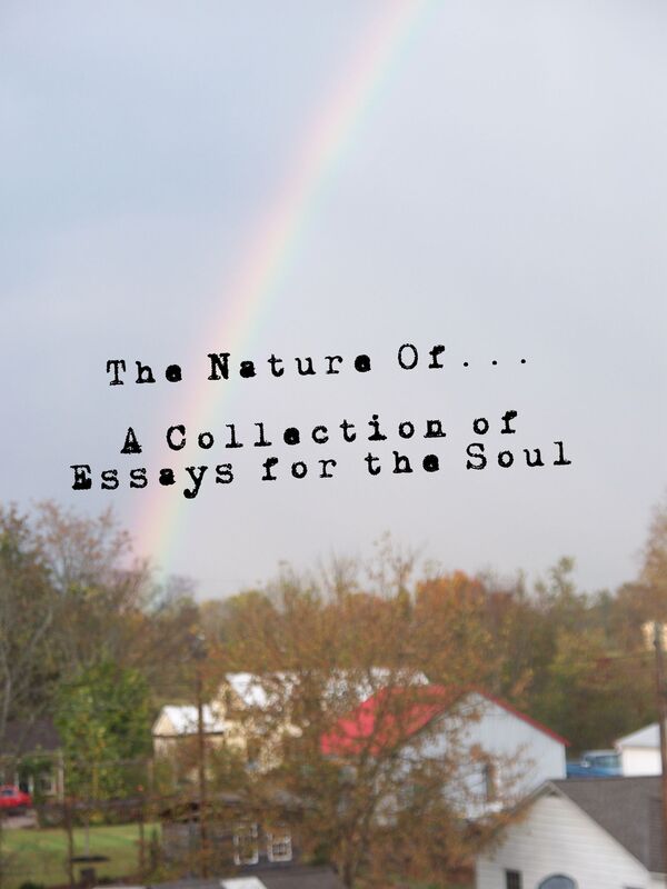 The Nature of.. A Collection of Essays for the Soul