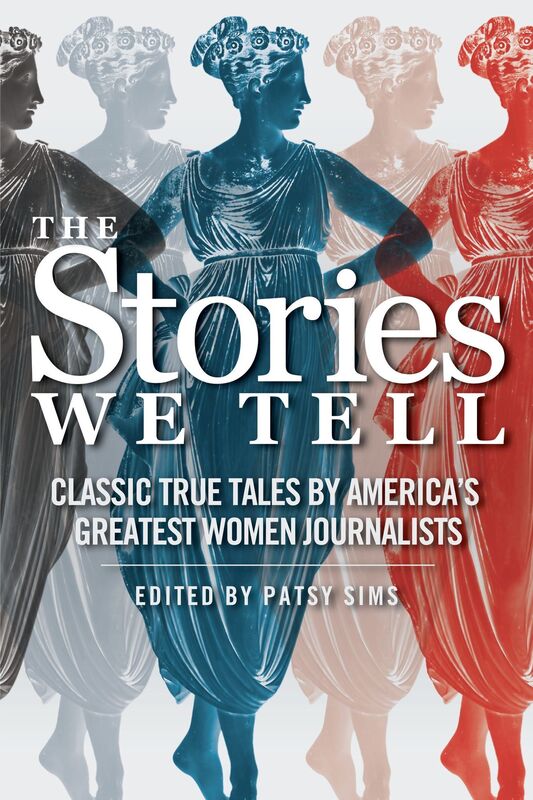 The Stories We Tell: Classic True Tales by America's Greatest Women Journalists